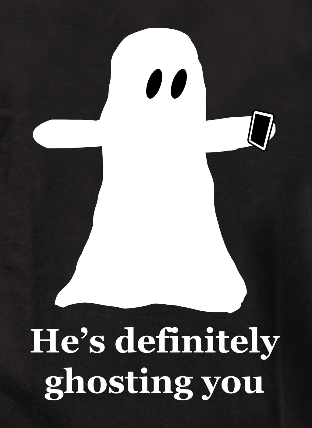He’s definitely ghosting you T-Shirt