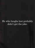 He who laughs last probably didn’t get the joke Kids T-Shirt