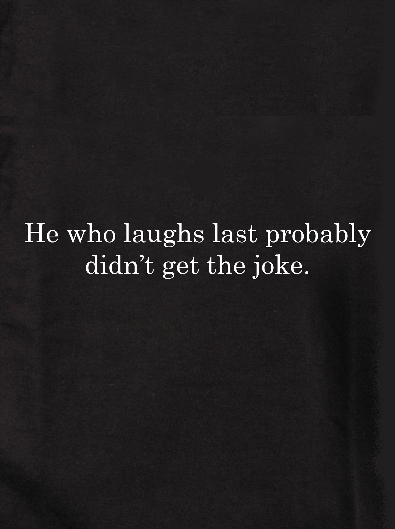 He who laughs last probably didn’t get the joke Kids T-Shirt