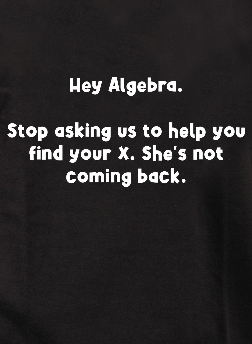 Hey Algebra.  Stop asking us to help you find your X T-Shirt