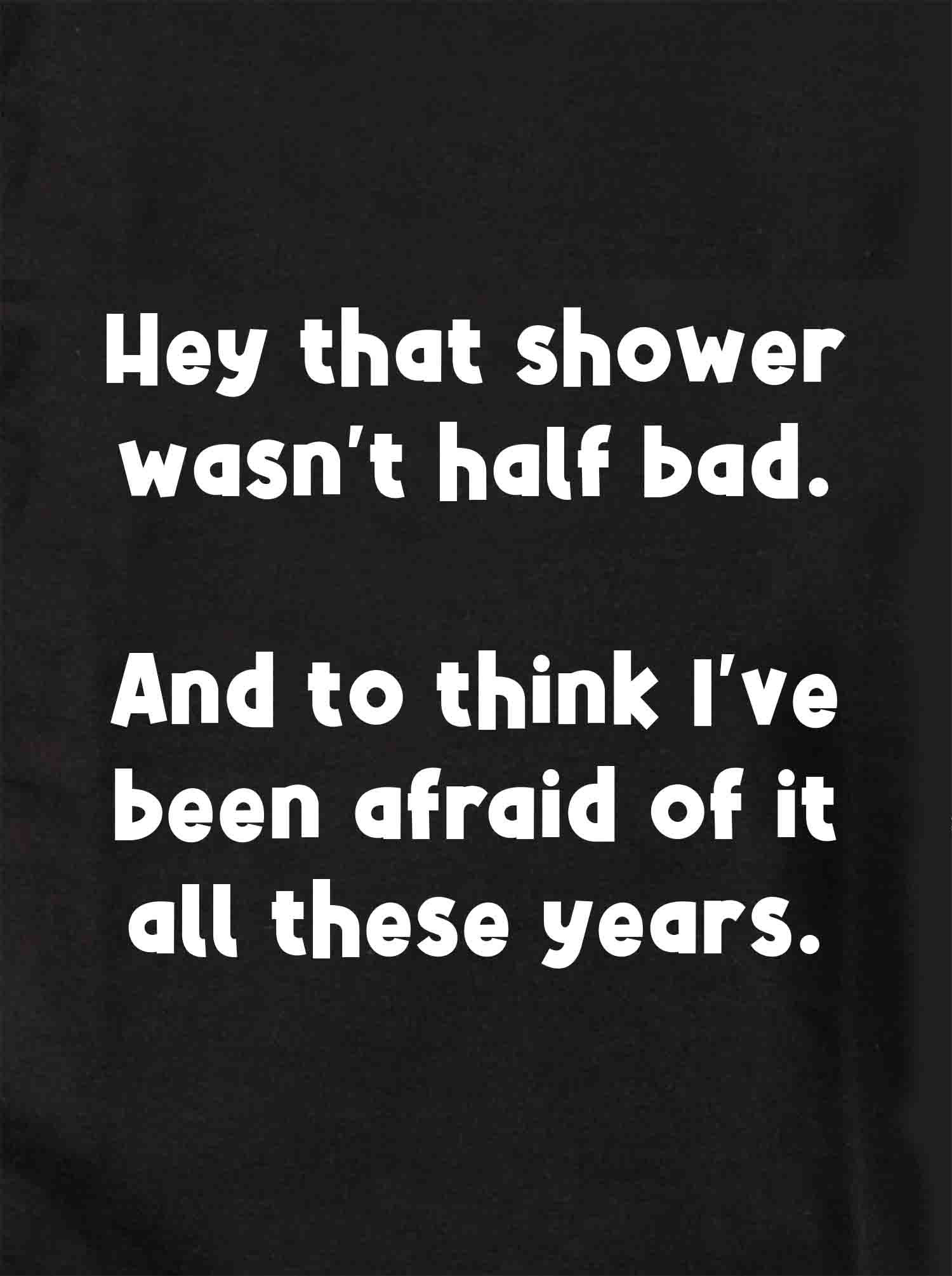 Hey that shower wasn't half bad Kids T-Shirt