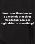 How come there’s never a pandemic Kids T-Shirt