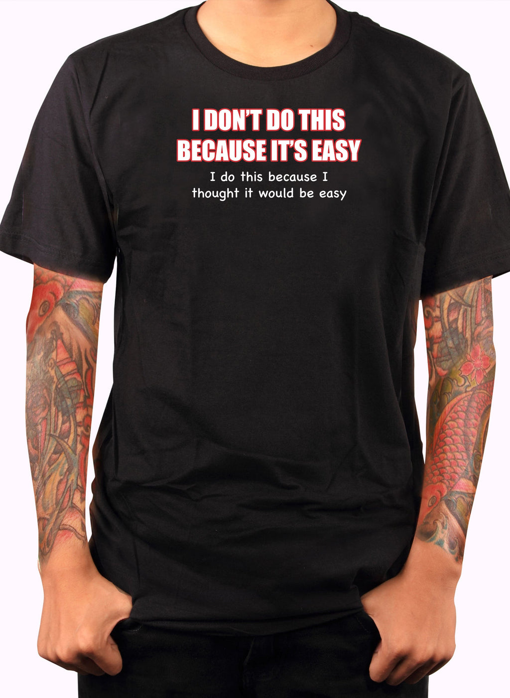 I Don't do this Because It's Easy T-Shirt