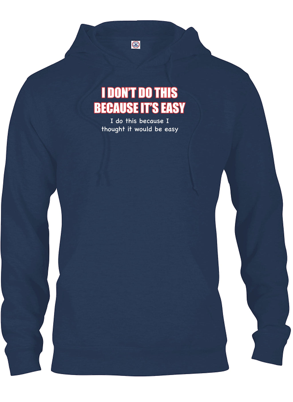 I Don't do this Because It's Easy T-Shirt