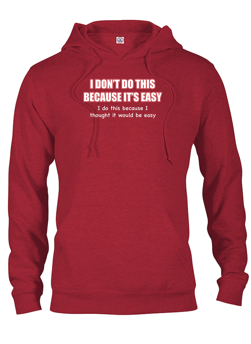 I Don't do this Because It's Easy T-Shirt