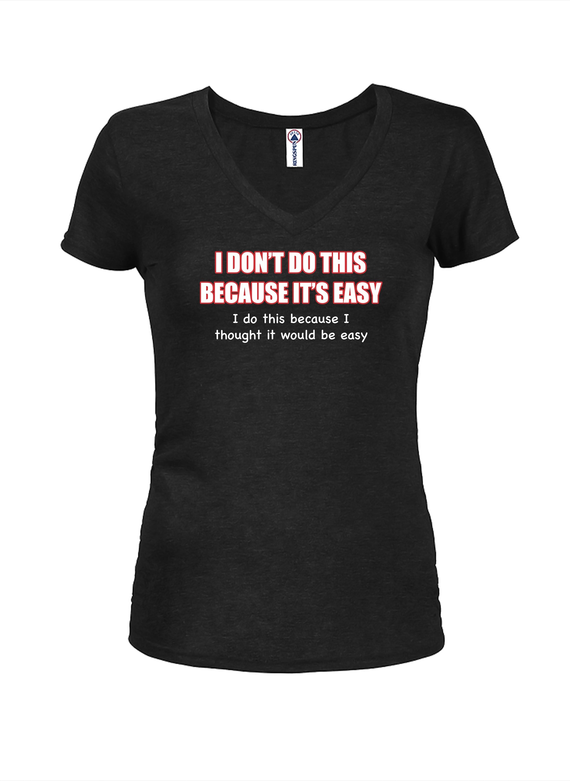 I Don't do this Because It's Easy Juniors V Neck T-Shirt