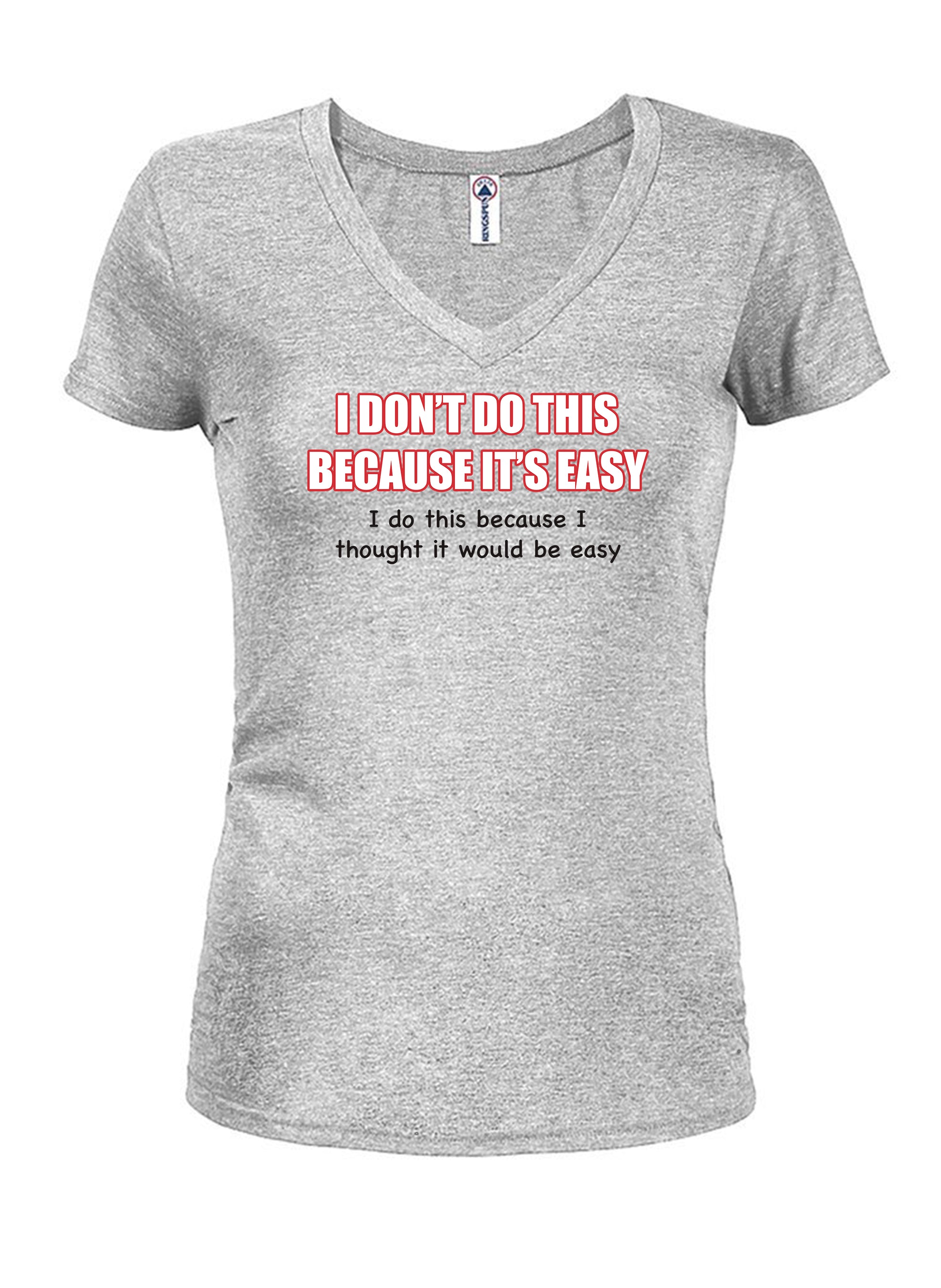 I Don't do this Because It's Easy T-Shirt