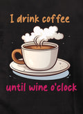 I Drink Coffee Until Wine Oclock T-Shirt