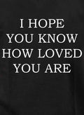 I Hope You Know How Loved You Are Kids T-Shirt