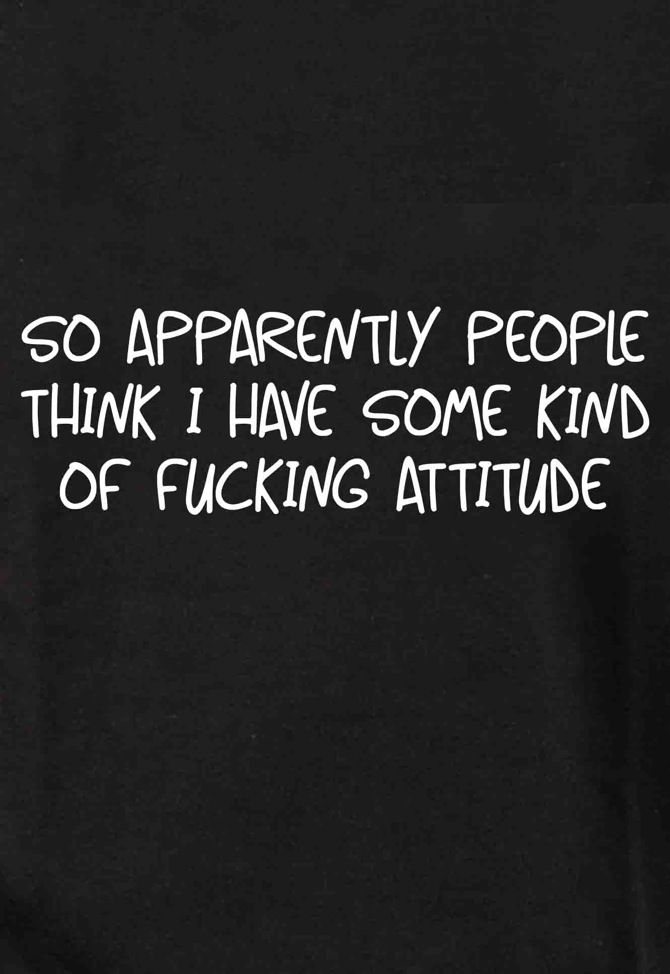 I Have Some Kind of Fucking Attitude T-Shirt