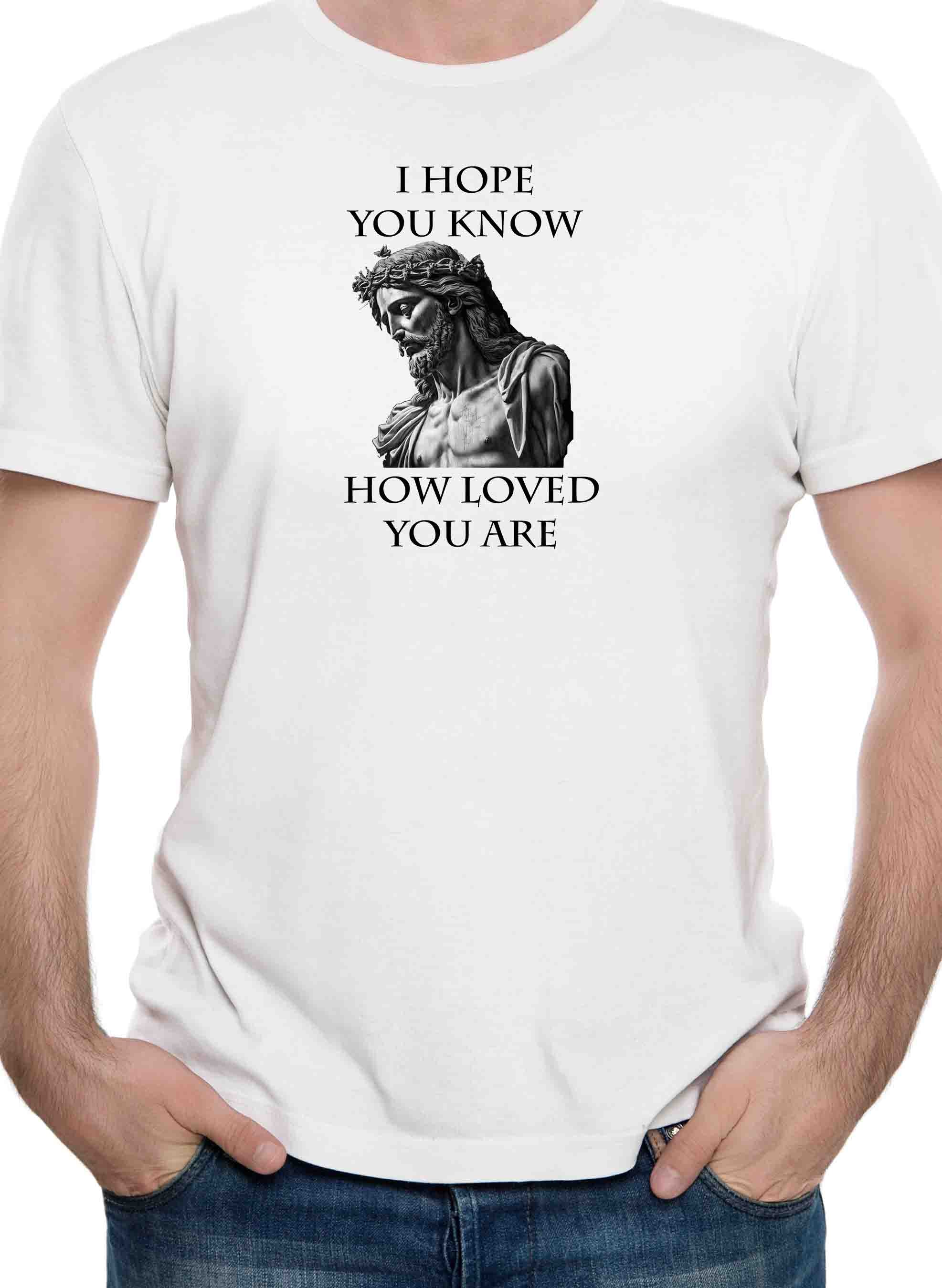 I Hope You Know How Loved You Are T-Shirt