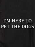 I’M HERE TO PET THE DOGS Kids T-Shirt
