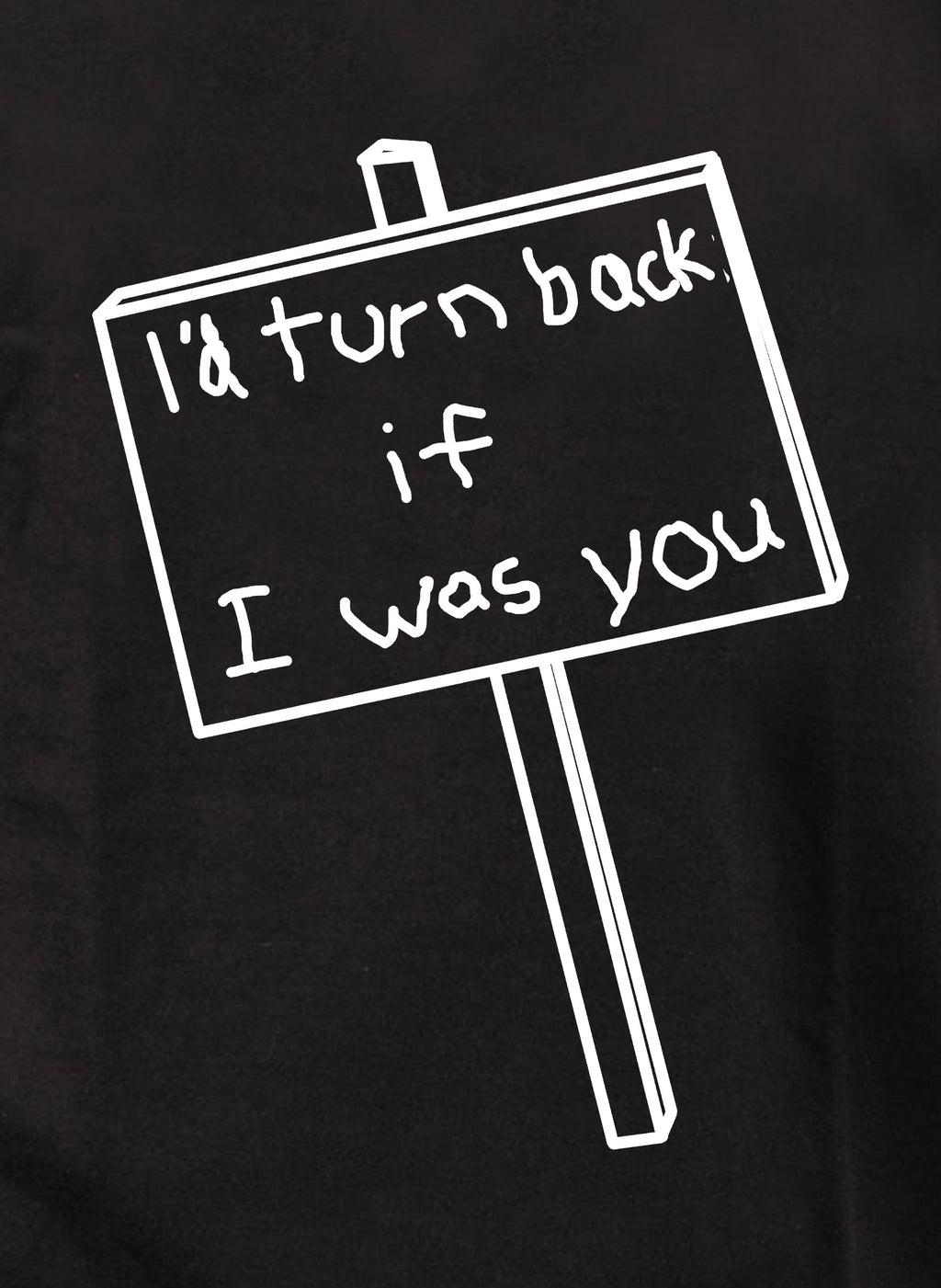 I'd Turn Back if I Was You T-Shirt