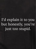 I'd explain it to you but you're too stupid Kids T-Shirt