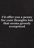 I’d offer you a penny for your thoughts T-Shirt