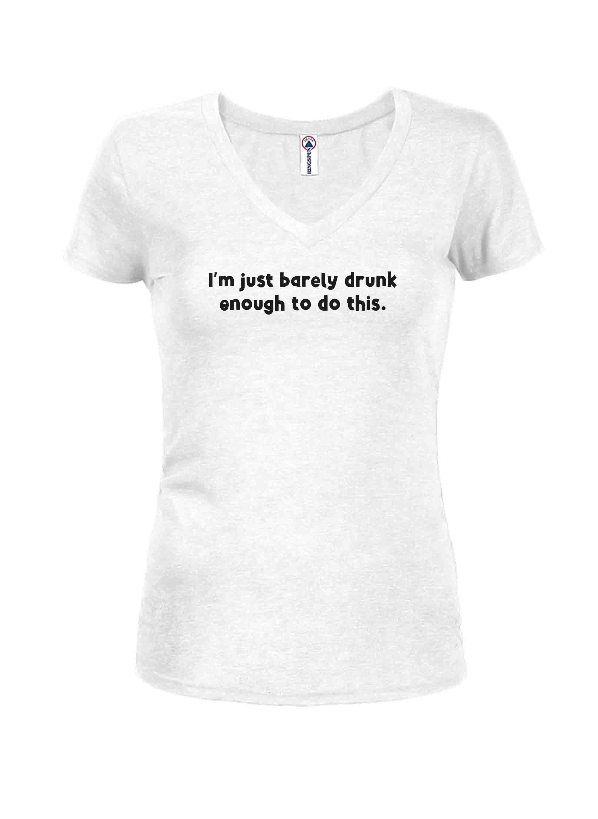 I’m just barely drunk enough to do this T-Shirt
