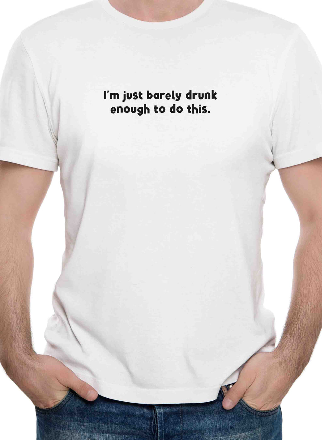 I’m just barely drunk enough to do this T-Shirt