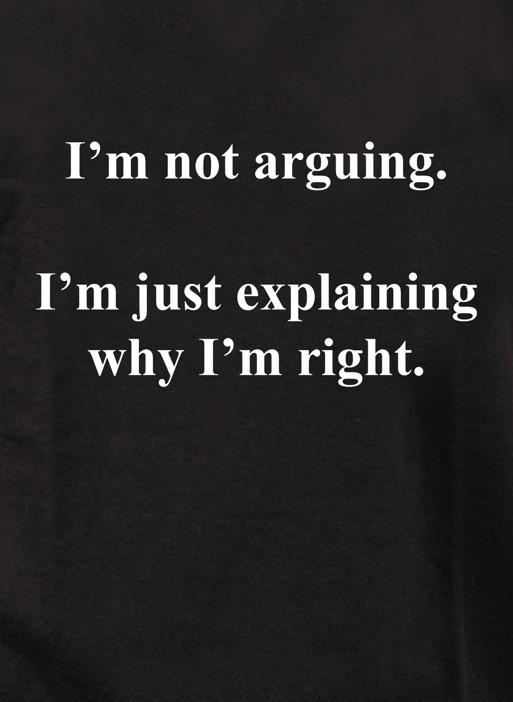 I’m not arguing T-Shirt