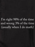 I’m right 98% of the time Kids T-Shirt