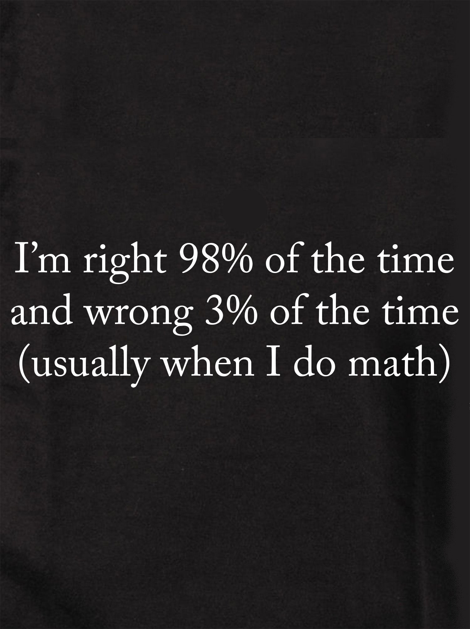 I’m right 98% of the time Kids T-Shirt