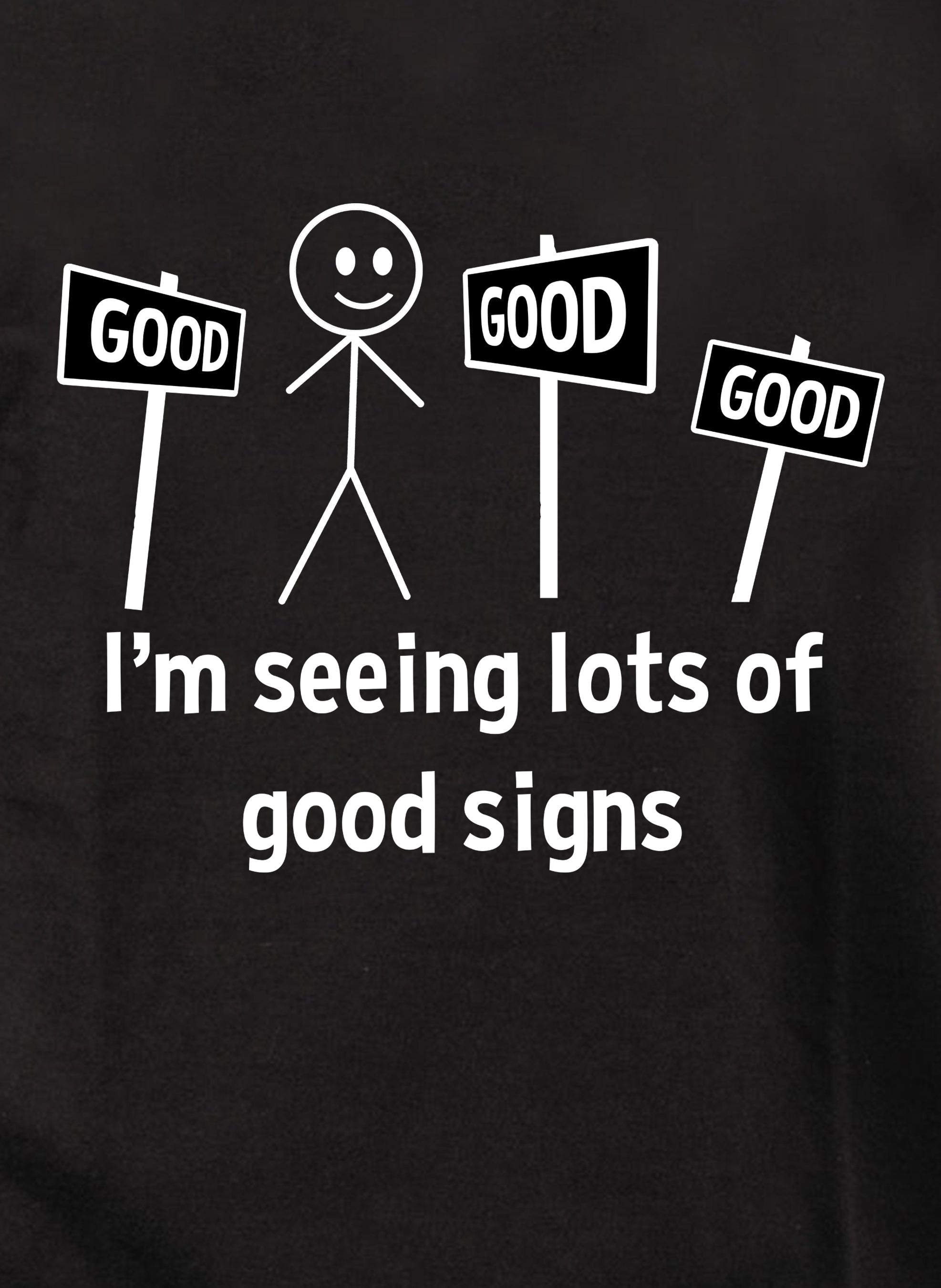 I’m seeing lots of good signs T-Shirt