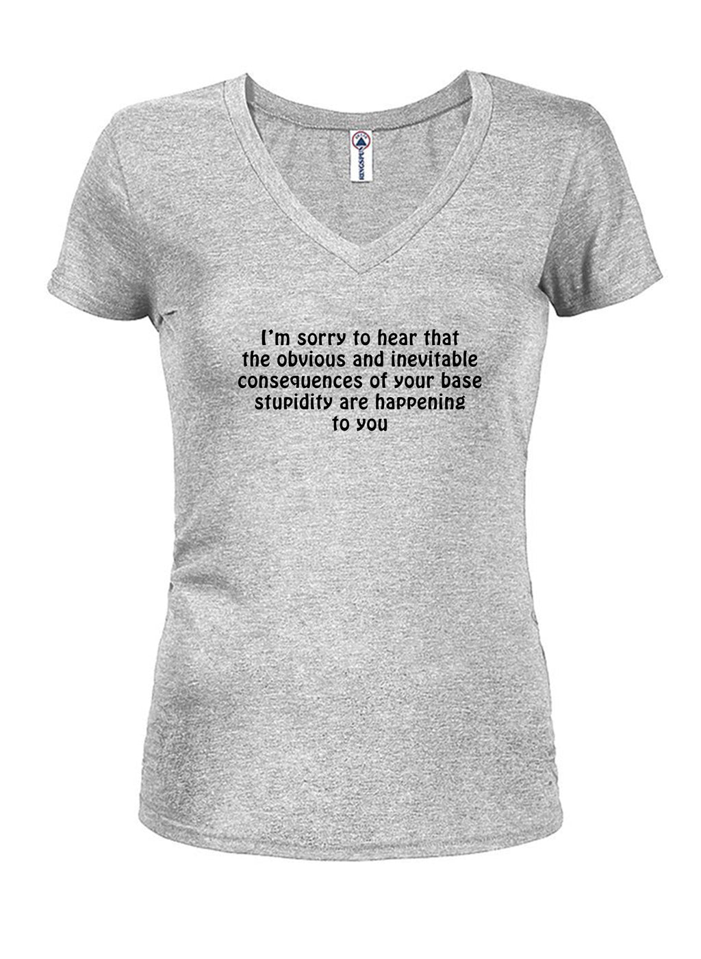 I’m sorry to hear that the obvious and inevitable consequences T-Shirt