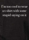 I’m too cool to wear a t-shirt with some stupid saying on it Kids T-Shirt