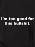 I’m too good for this bullshit Kids T-Shirt