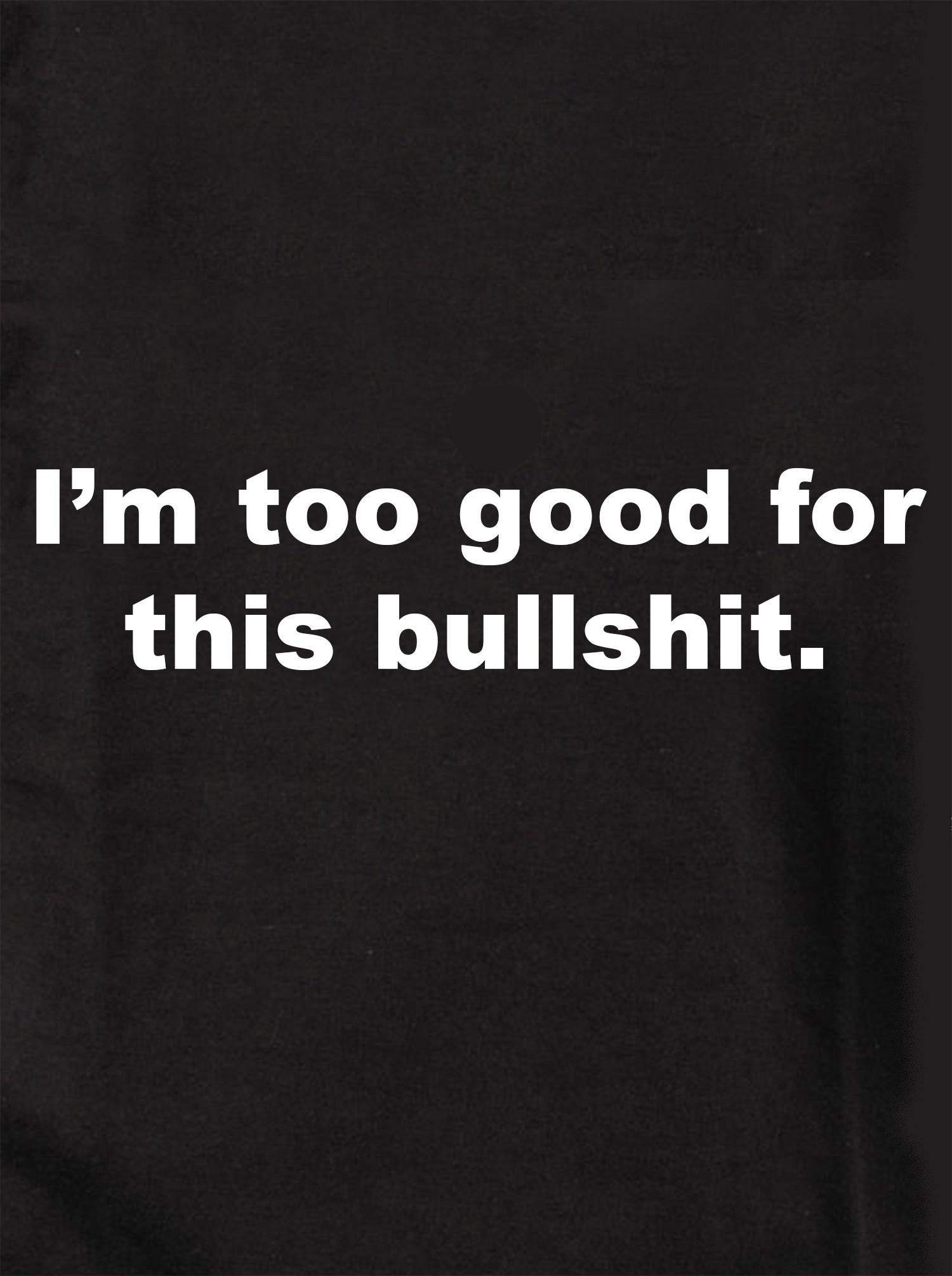 I’m too good for this bullshit Kids T-Shirt