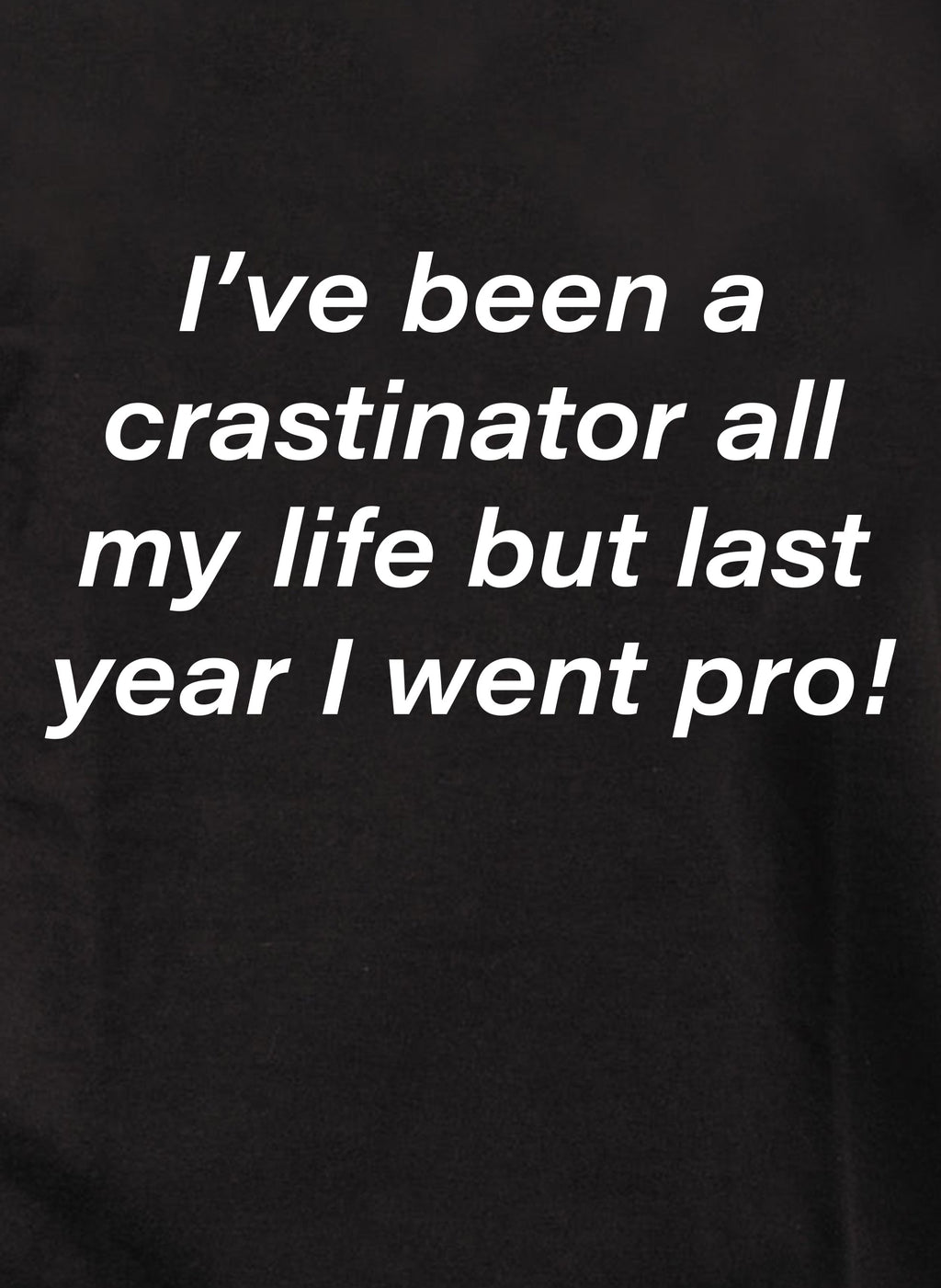 I’ve been a crastinator all my life but last year I went pro! T-Shirt