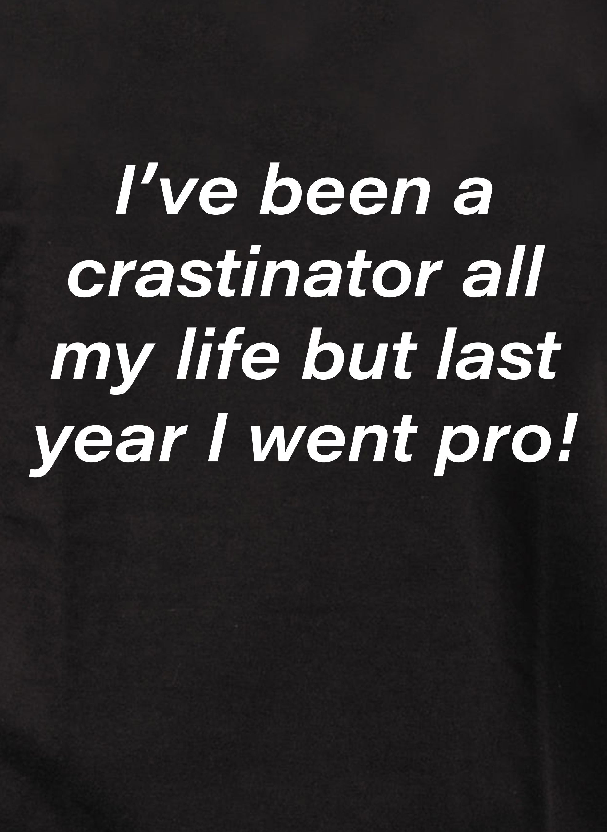 I’ve been a crastinator all my life but last year I went pro! T-Shirt