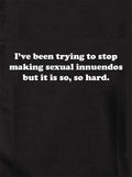 I’ve been trying to stop making sexual innuendos Kids T-Shirt