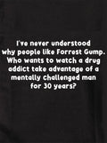 I’ve never understood why people like Forrest Gump Kids T-Shirt