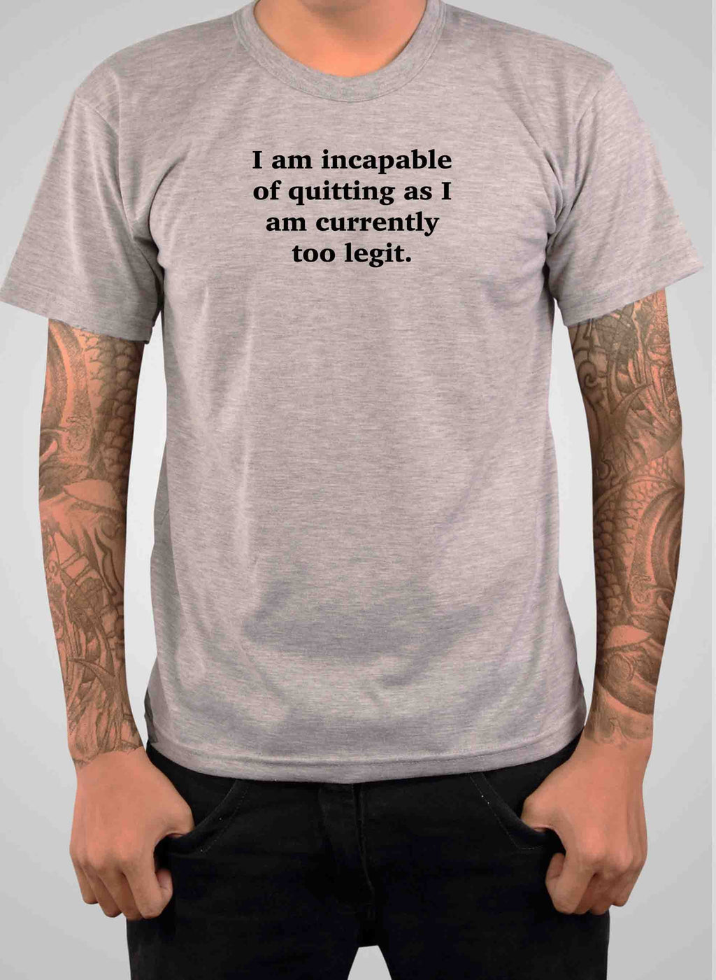 I am incapable of quitting as I am currently too legit T-Shirt