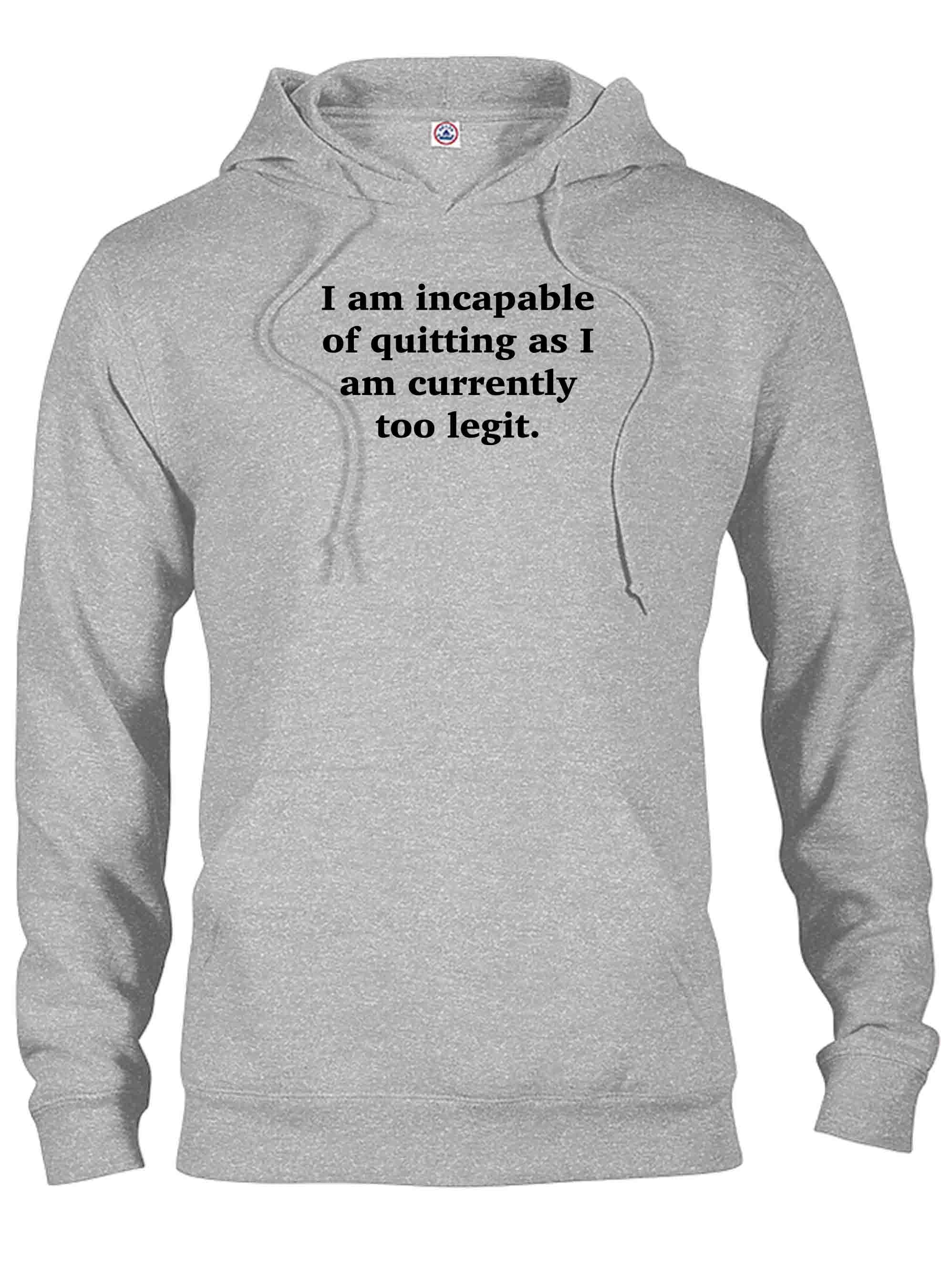 I am incapable of quitting as I am currently too legit T-Shirt