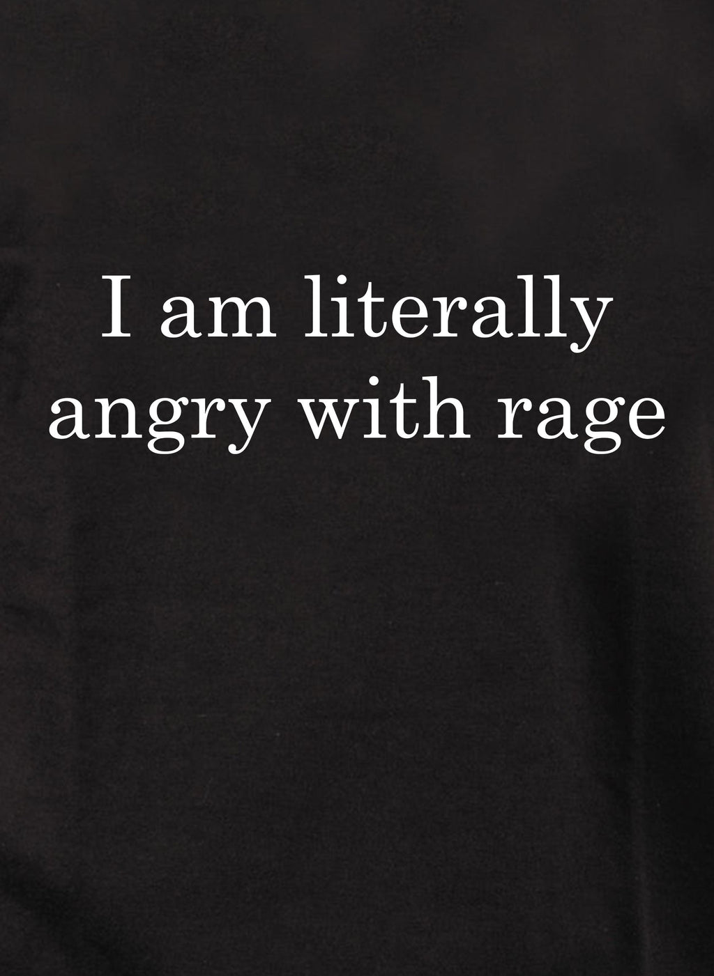 I am literally angry with rage T-Shirt