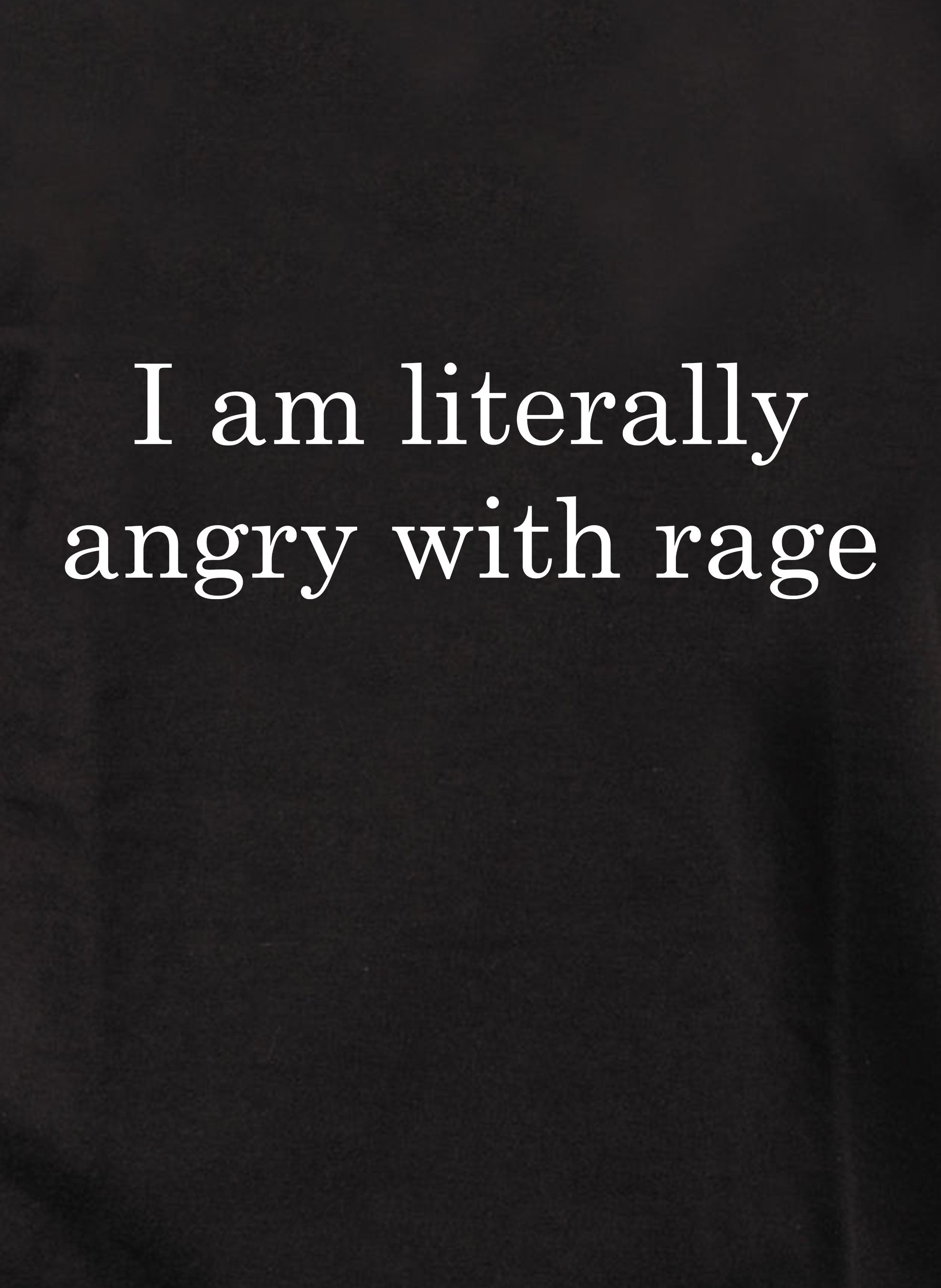 I am literally angry with rage T-Shirt
