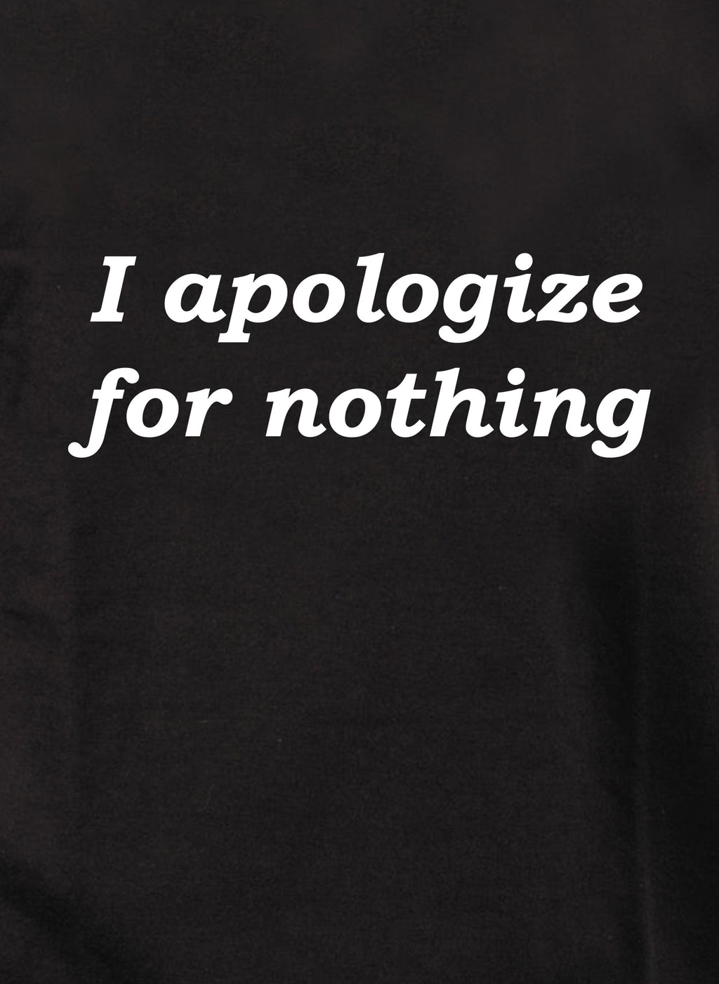 I apologize for nothing T-Shirt