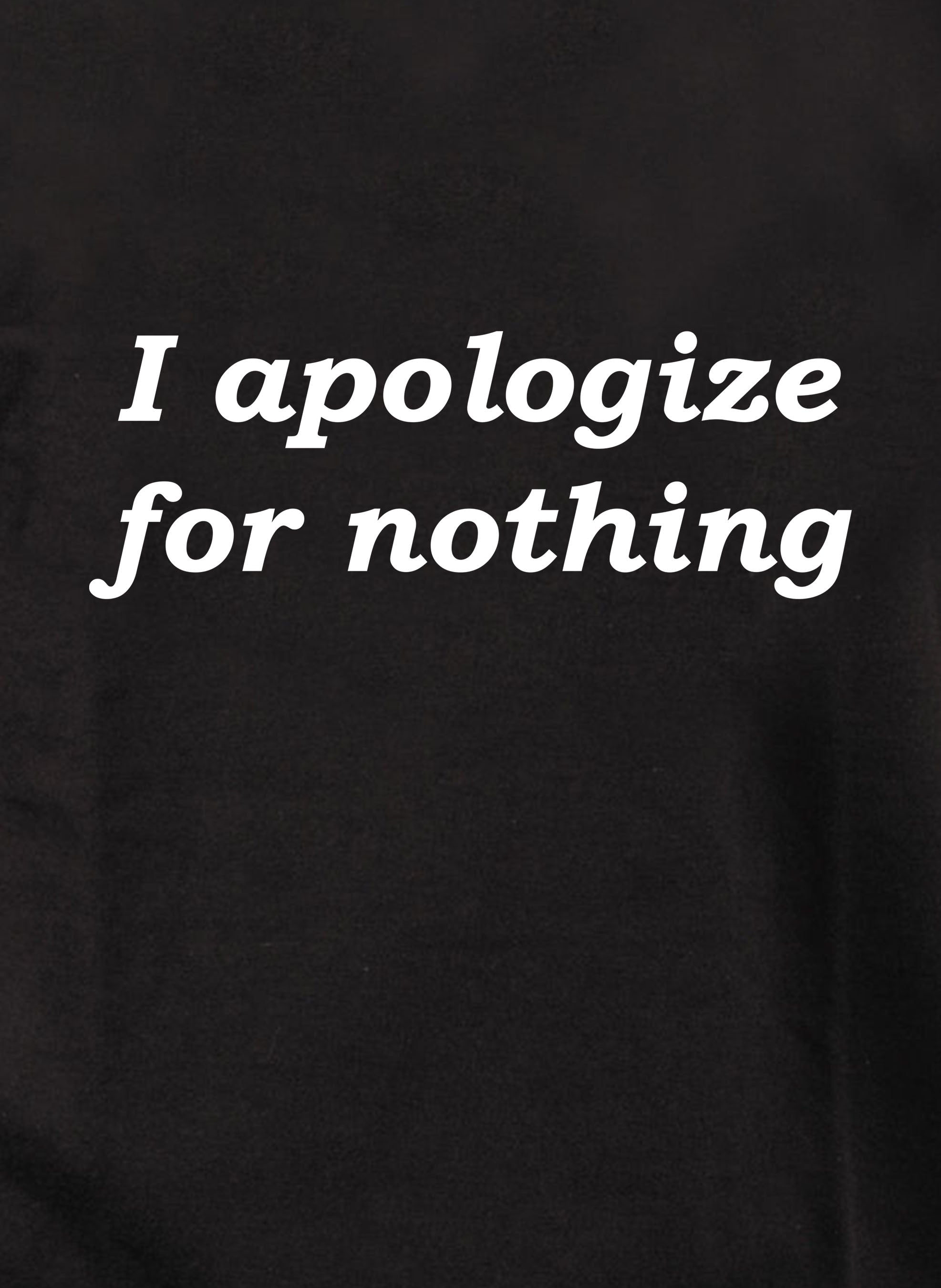 I apologize for nothing T-Shirt