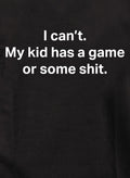 I can’t. My kid has a game or some shit T-Shirt