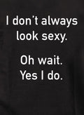 I don’t always look sexy T-Shirt