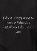 I don’t always want to have a Valentine Kids T-Shirt