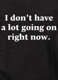 I don't have a lot going on right now T-Shirt
