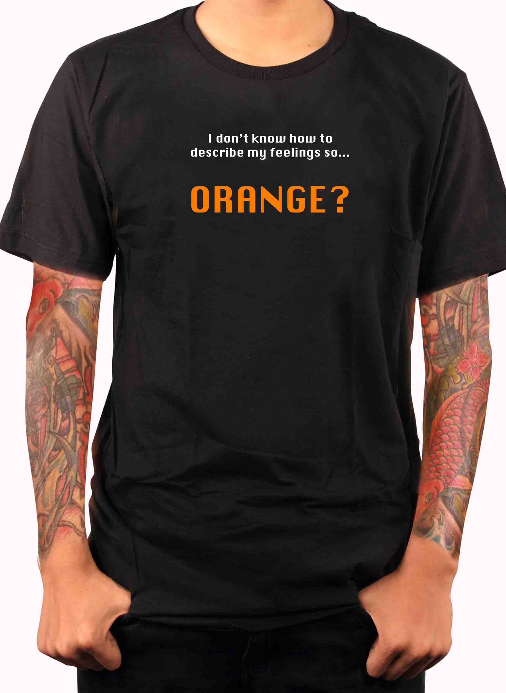 I don’t know how to describe my feelings so...  ORANGE? T-Shirt