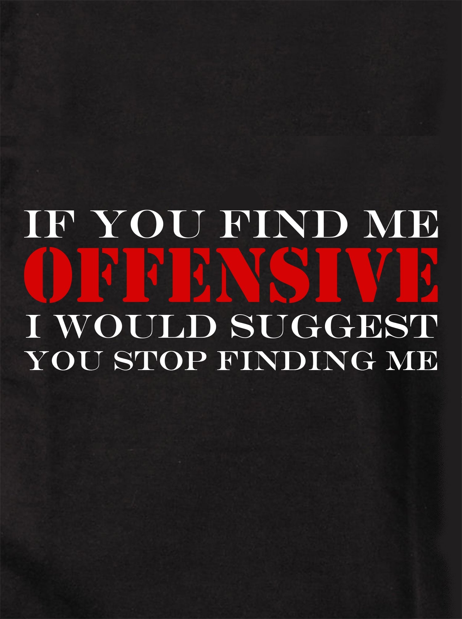 If You Find Me Offensive T-Shirt