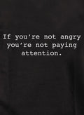 If you’re not angry you’re not paying attention T-Shirt