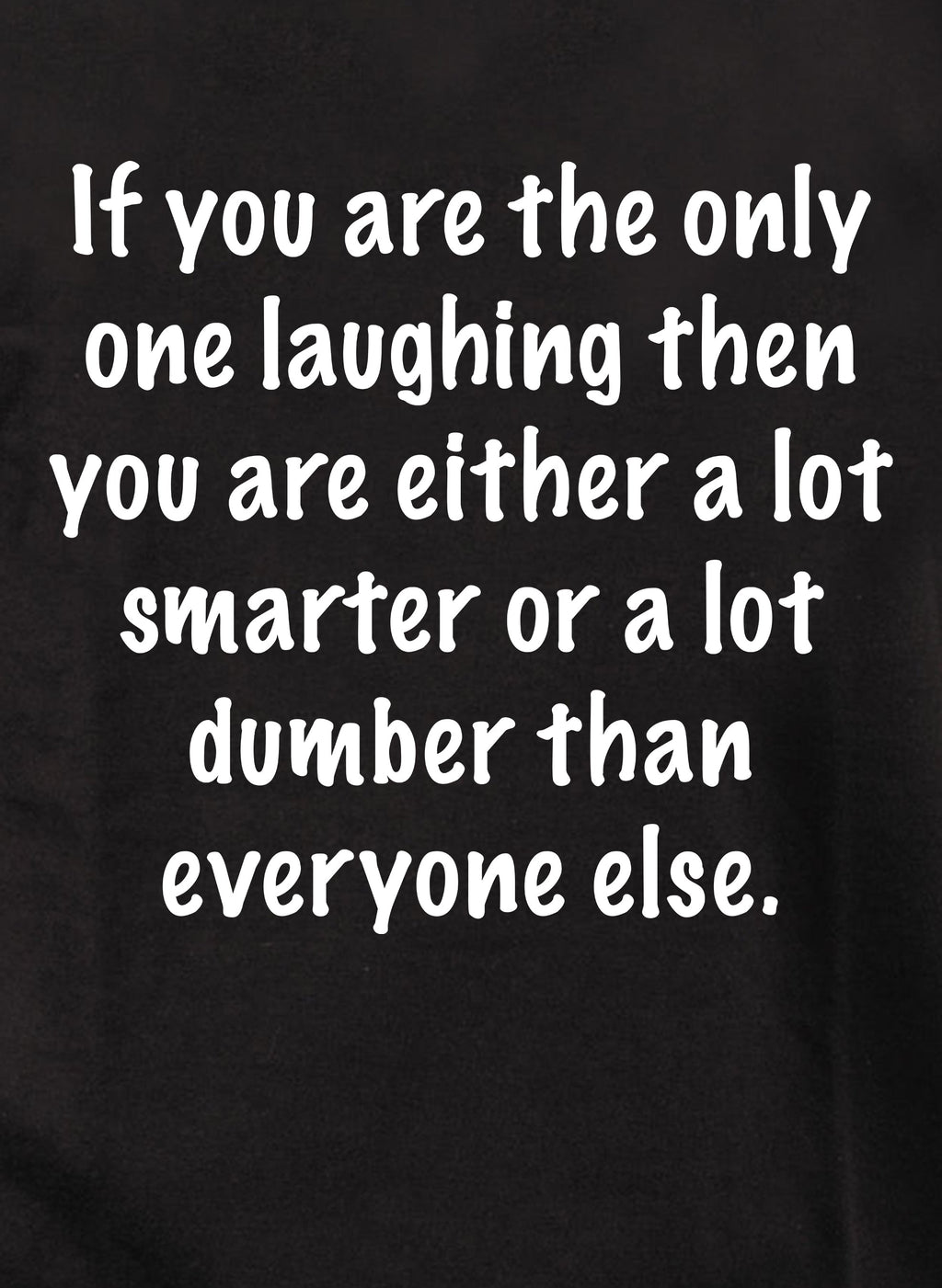 If you are the only one laughing T-Shirt