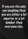 If you are the only one laughing T-Shirt