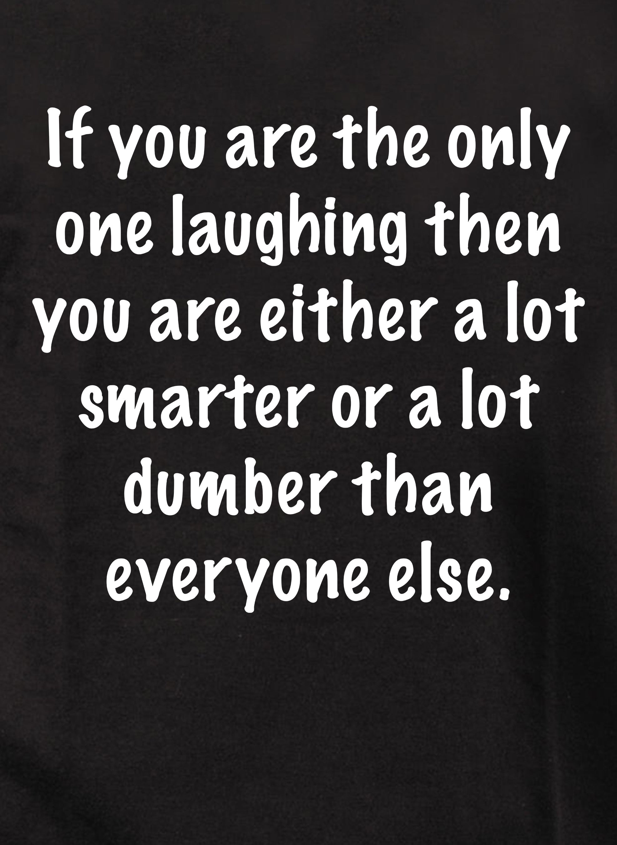 If you are the only one laughing T-Shirt