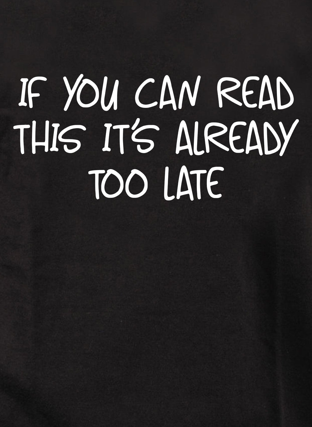 If you can read this it’s already too late T-Shirt